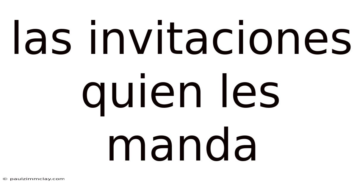 Las Invitaciones Quien Les Manda