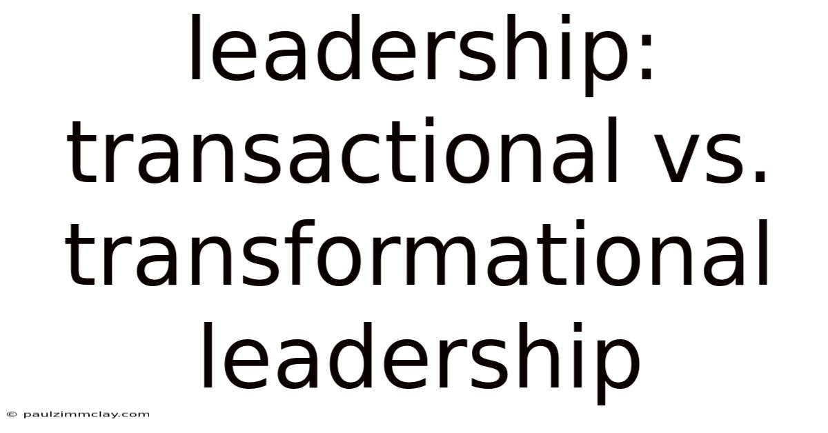 Leadership: Transactional Vs. Transformational Leadership