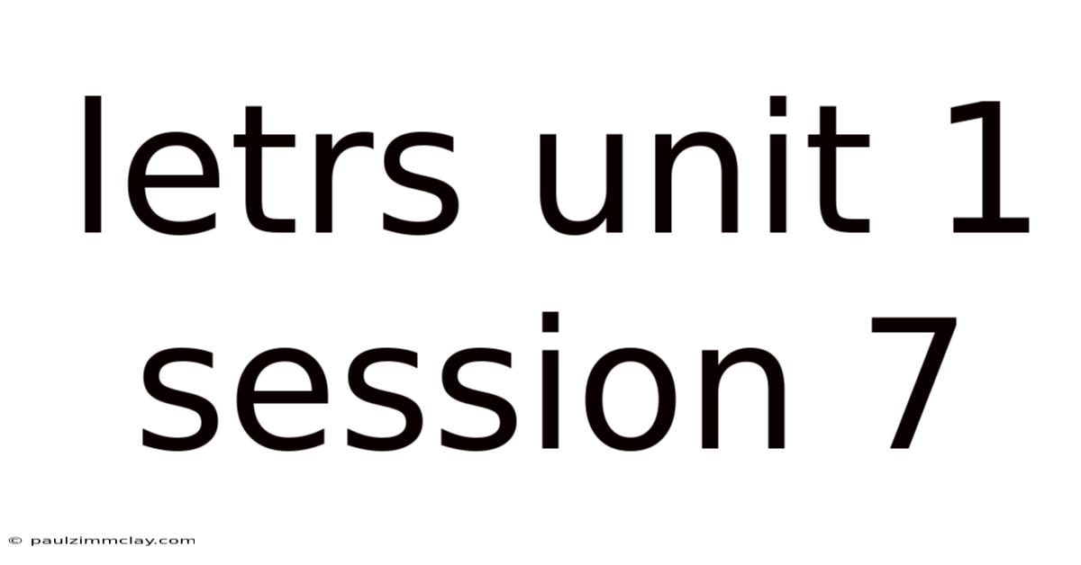 Letrs Unit 1 Session 7