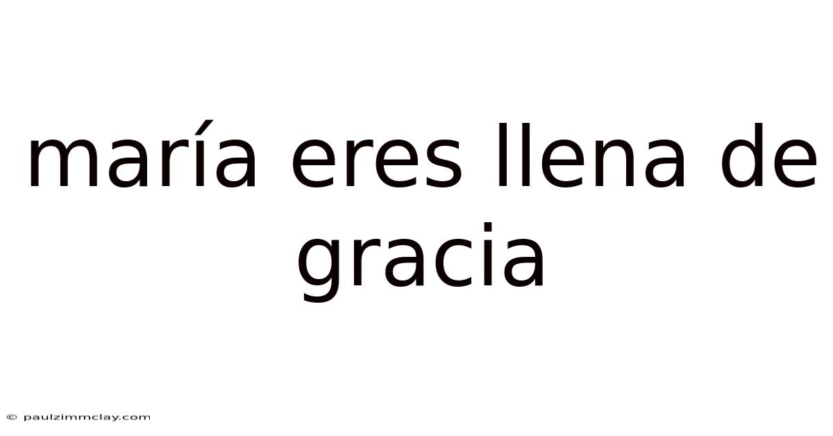 María Eres Llena De Gracia