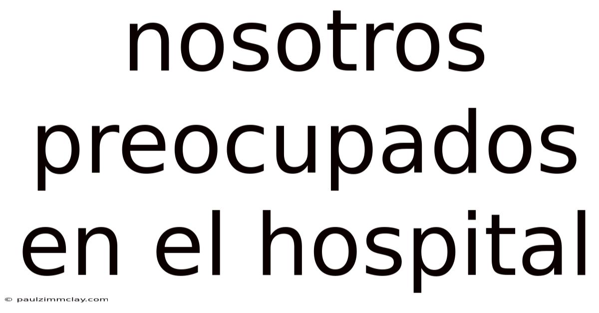 Nosotros Preocupados En El Hospital