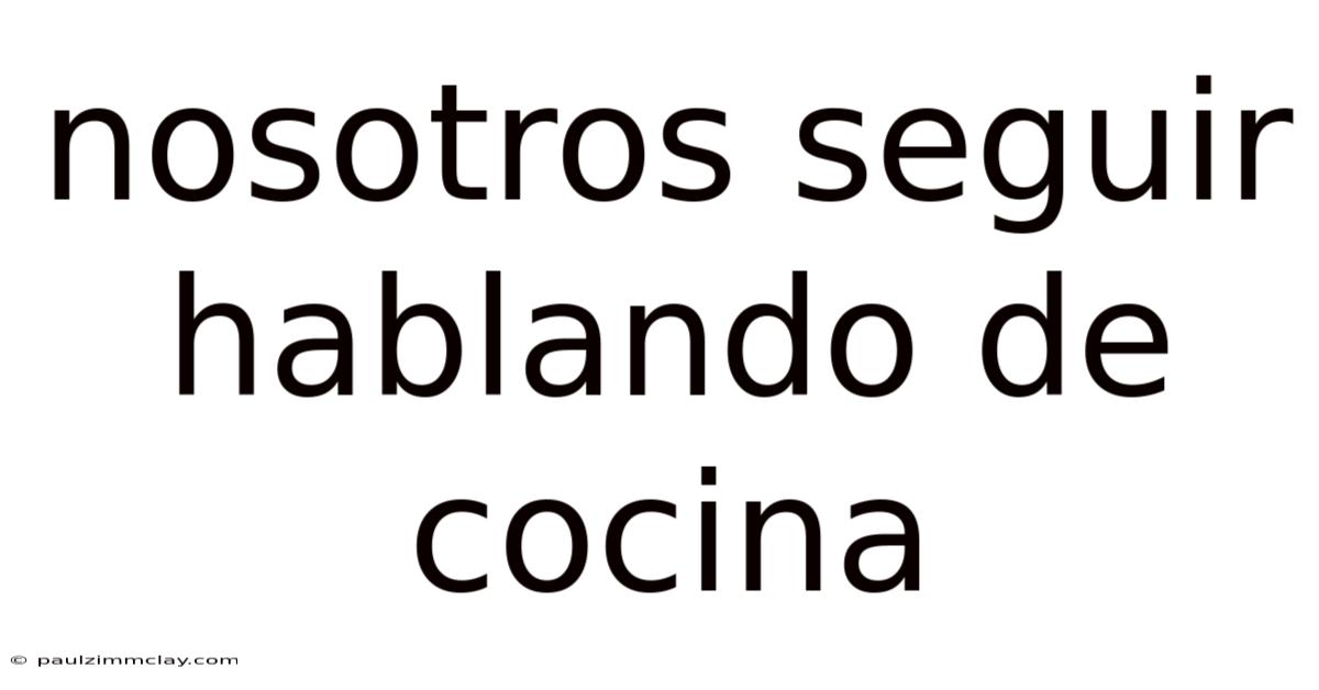 Nosotros Seguir Hablando De Cocina