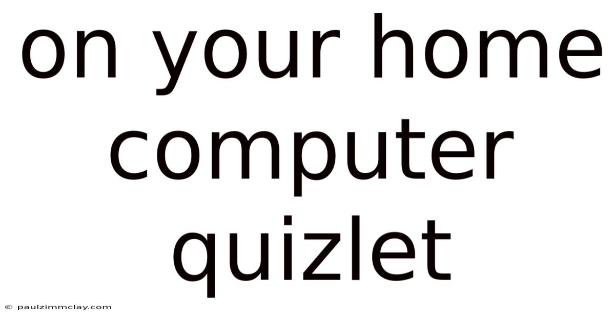On Your Home Computer Quizlet