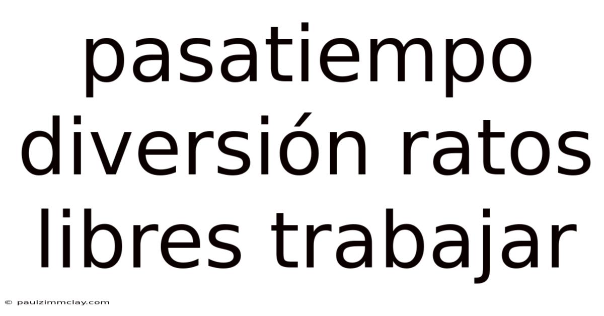 Pasatiempo Diversión Ratos Libres Trabajar