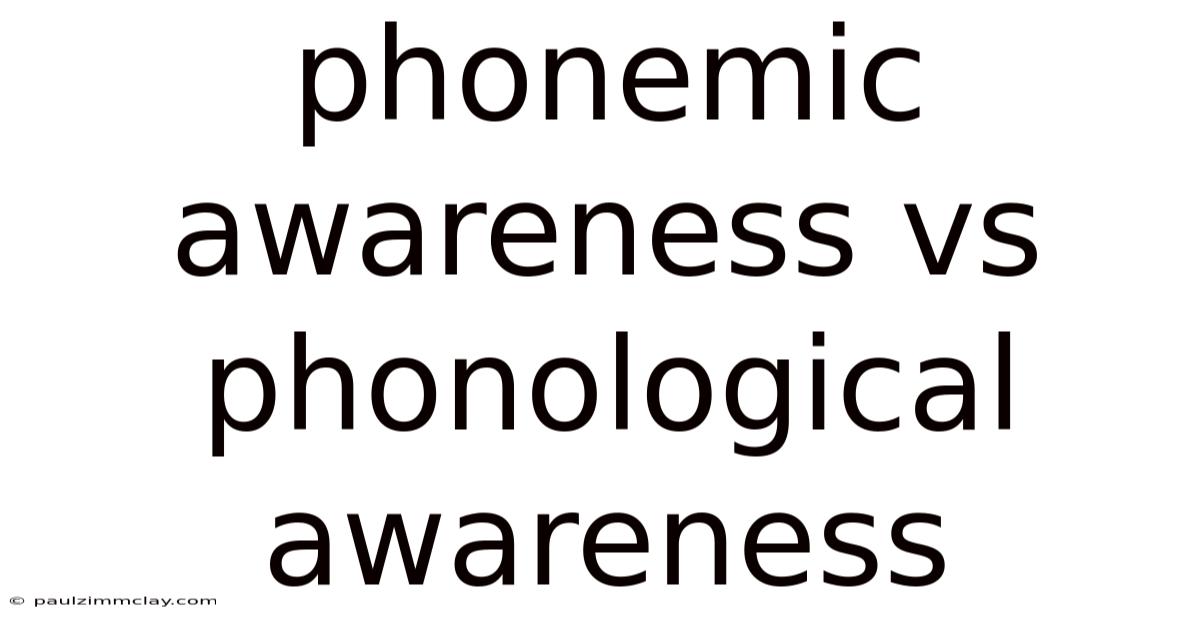Phonemic Awareness Vs Phonological Awareness