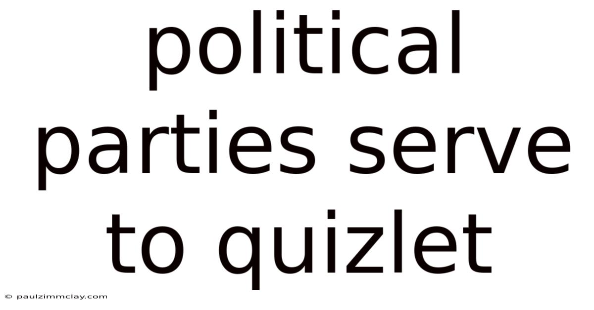 Political Parties Serve To Quizlet