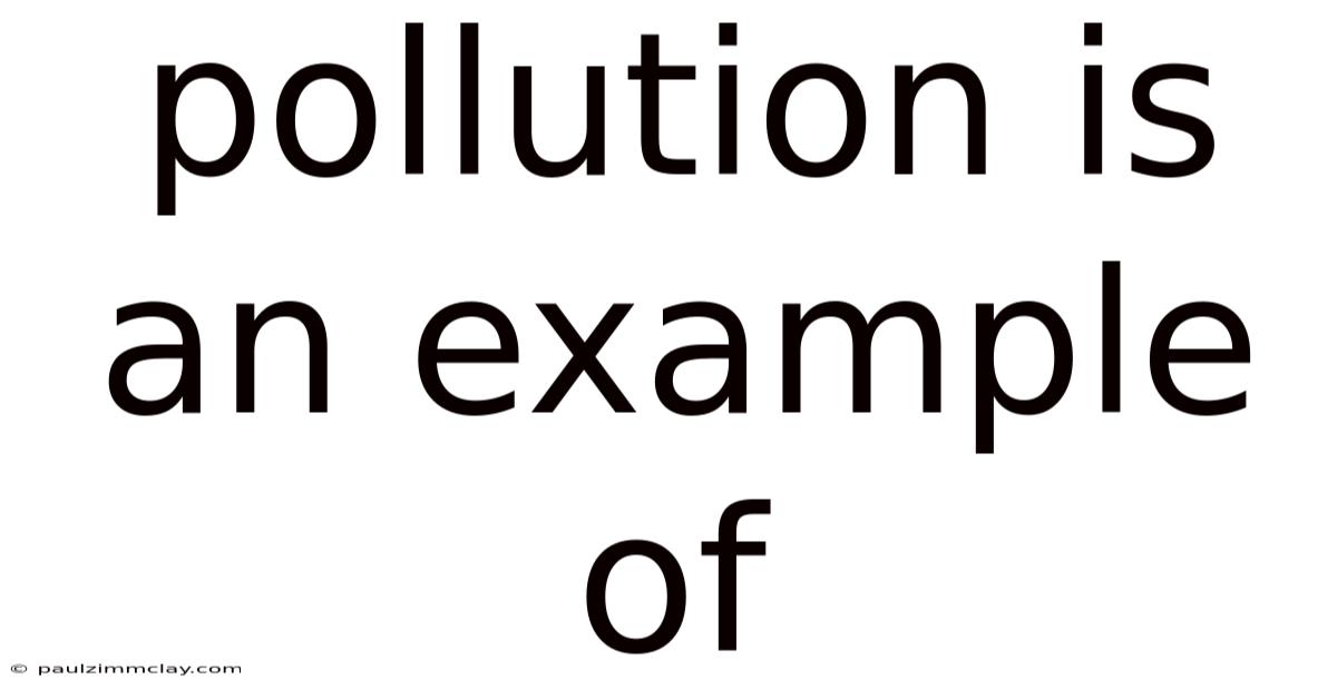 Pollution Is An Example Of