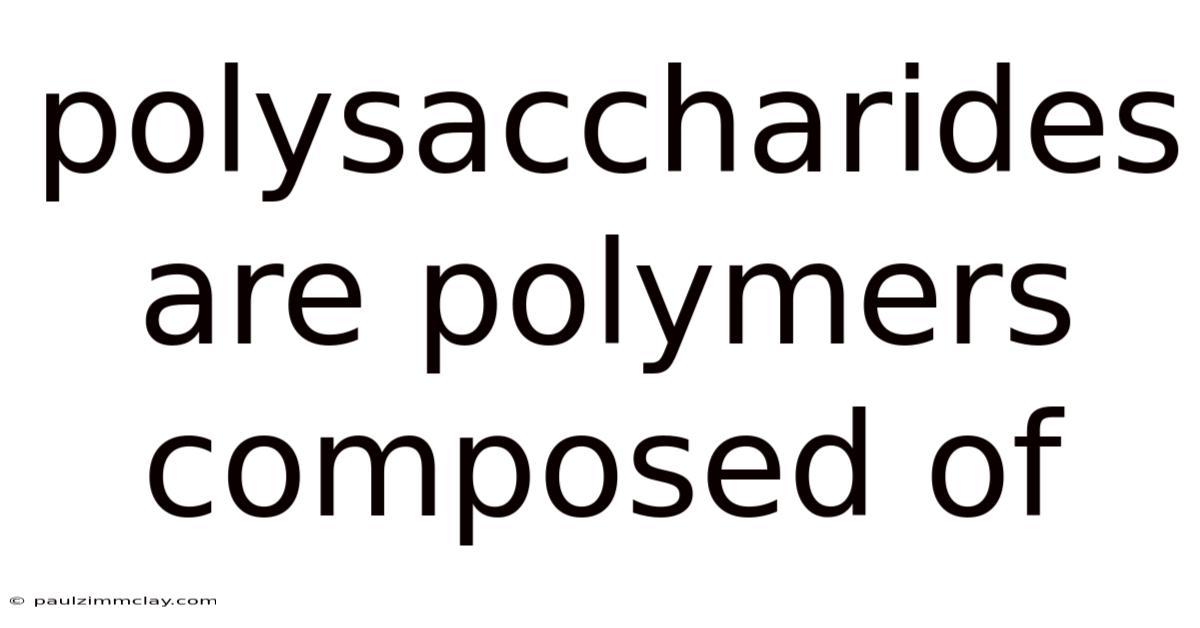 Polysaccharides Are Polymers Composed Of