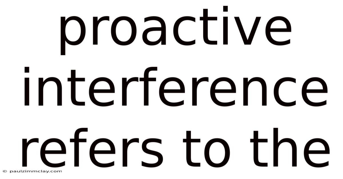 Proactive Interference Refers To The
