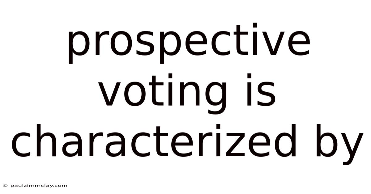 Prospective Voting Is Characterized By