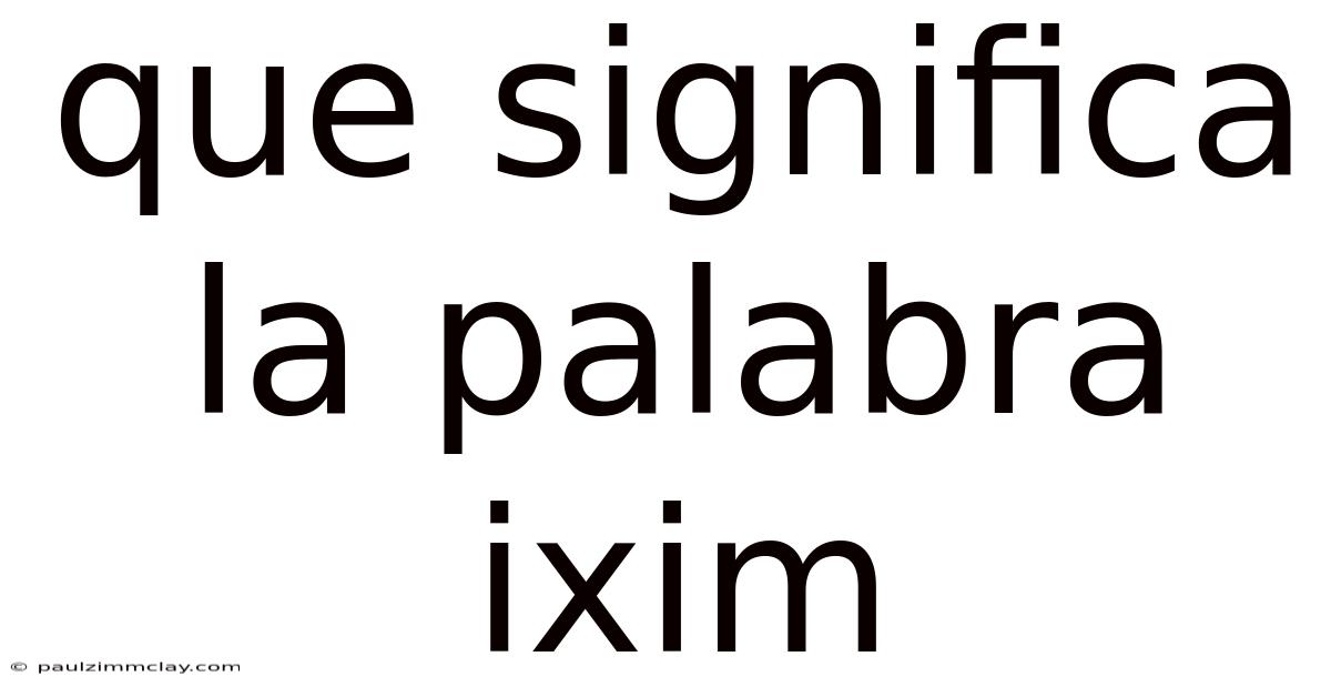 Que Significa La Palabra Ixim