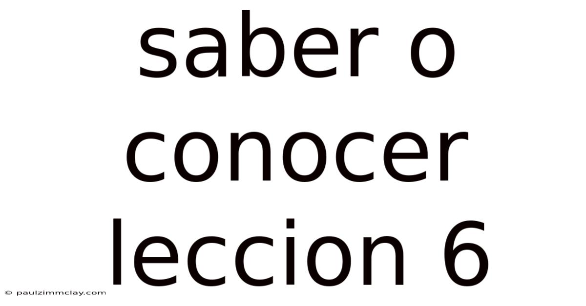 Saber O Conocer Leccion 6