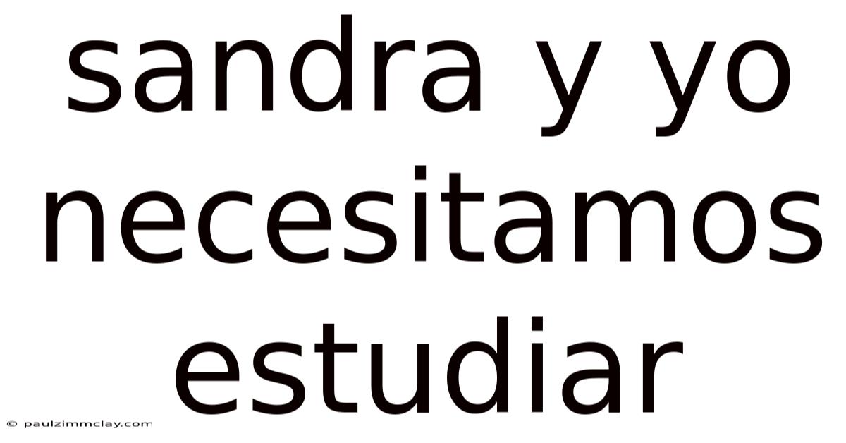 Sandra Y Yo Necesitamos Estudiar