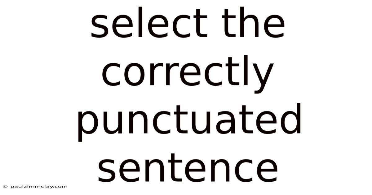 Select The Correctly Punctuated Sentence