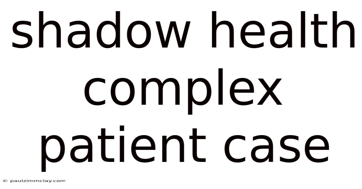 Shadow Health Complex Patient Case
