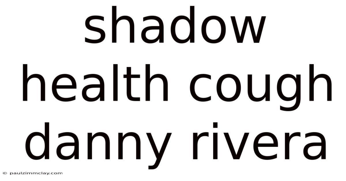 Shadow Health Cough Danny Rivera