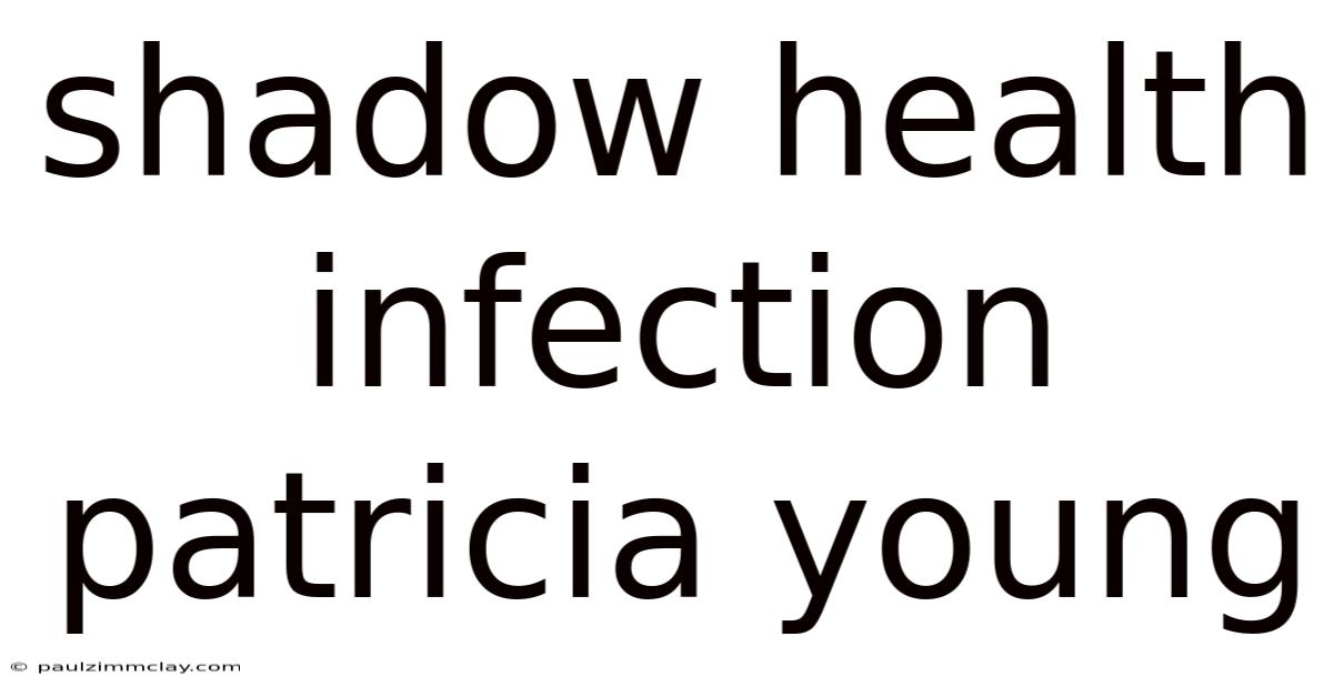 Shadow Health Infection Patricia Young