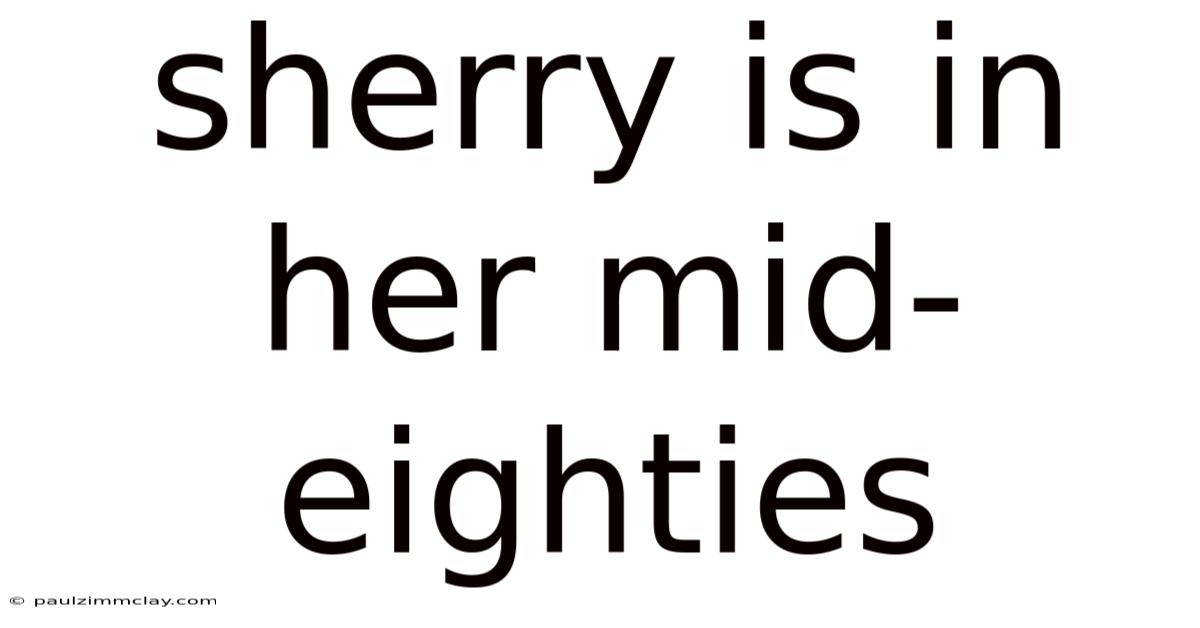 Sherry Is In Her Mid-eighties