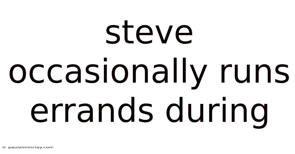 Steve Occasionally Runs Errands During