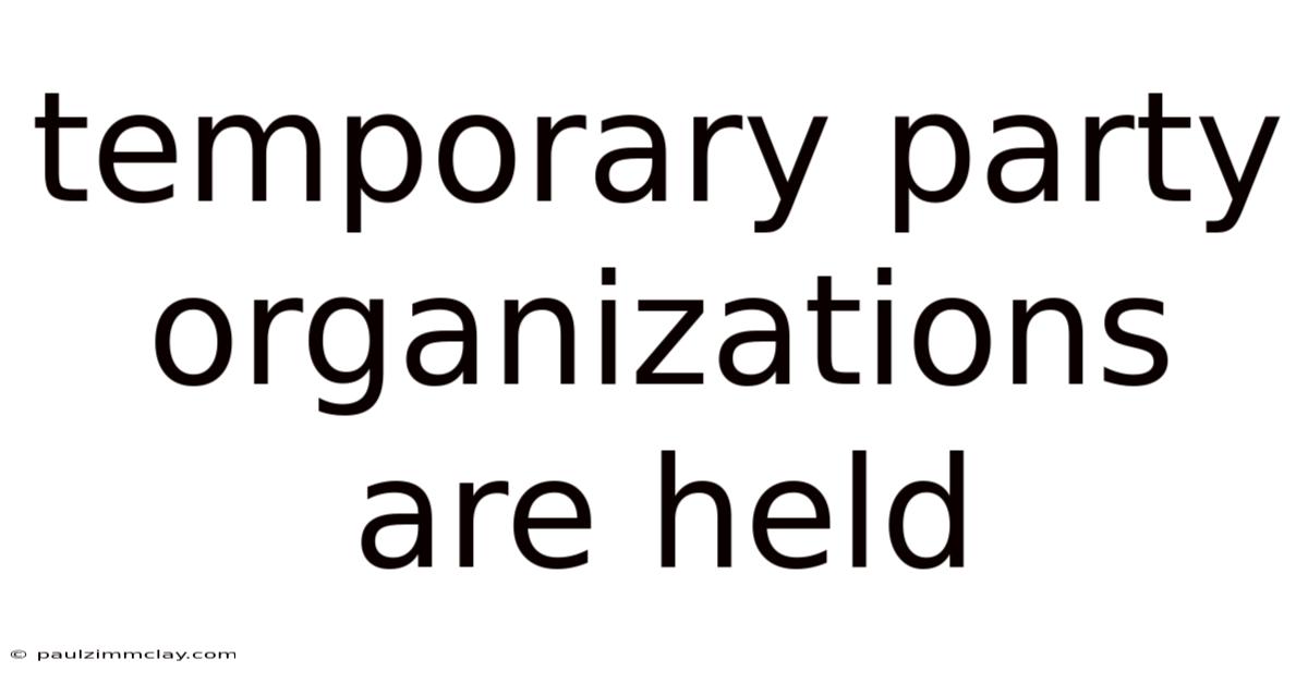 Temporary Party Organizations Are Held