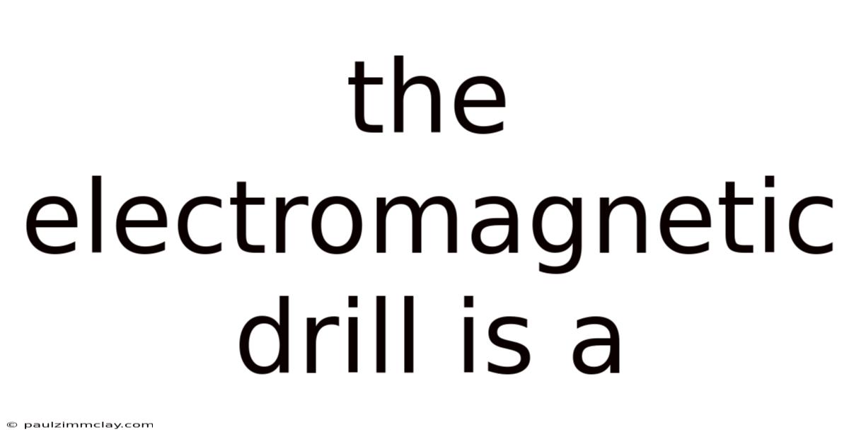 The Electromagnetic Drill Is A