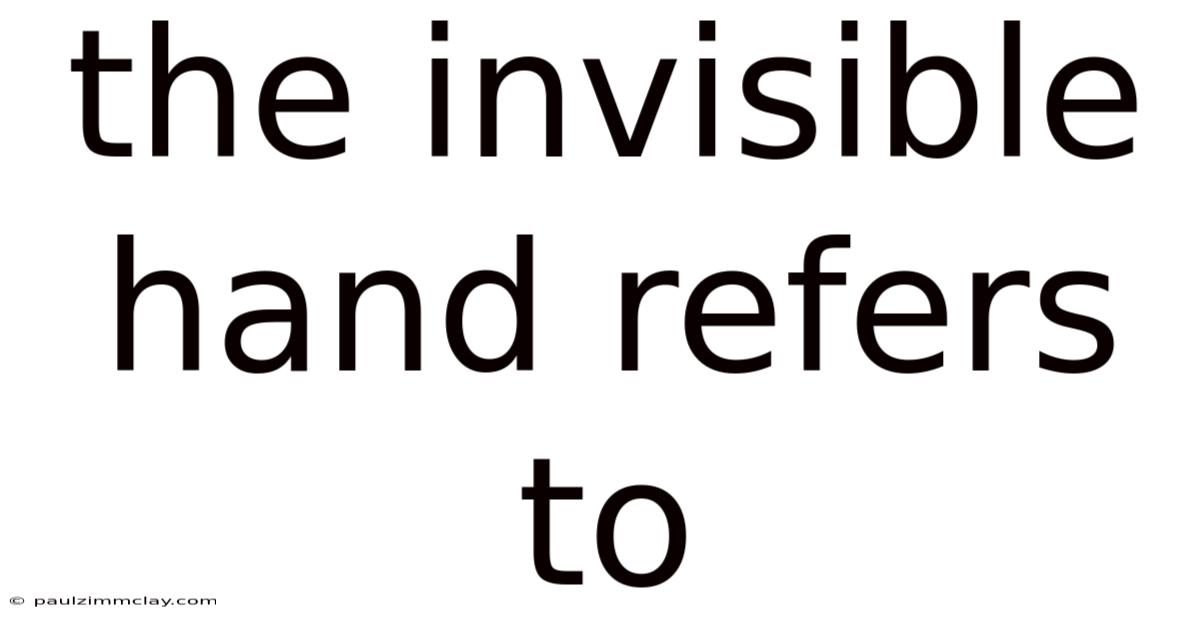The Invisible Hand Refers To