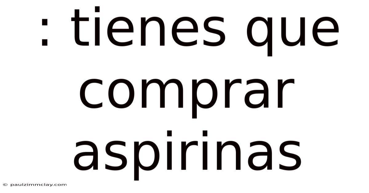 : Tienes Que Comprar Aspirinas