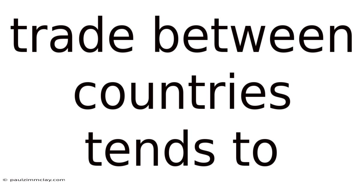 Trade Between Countries Tends To