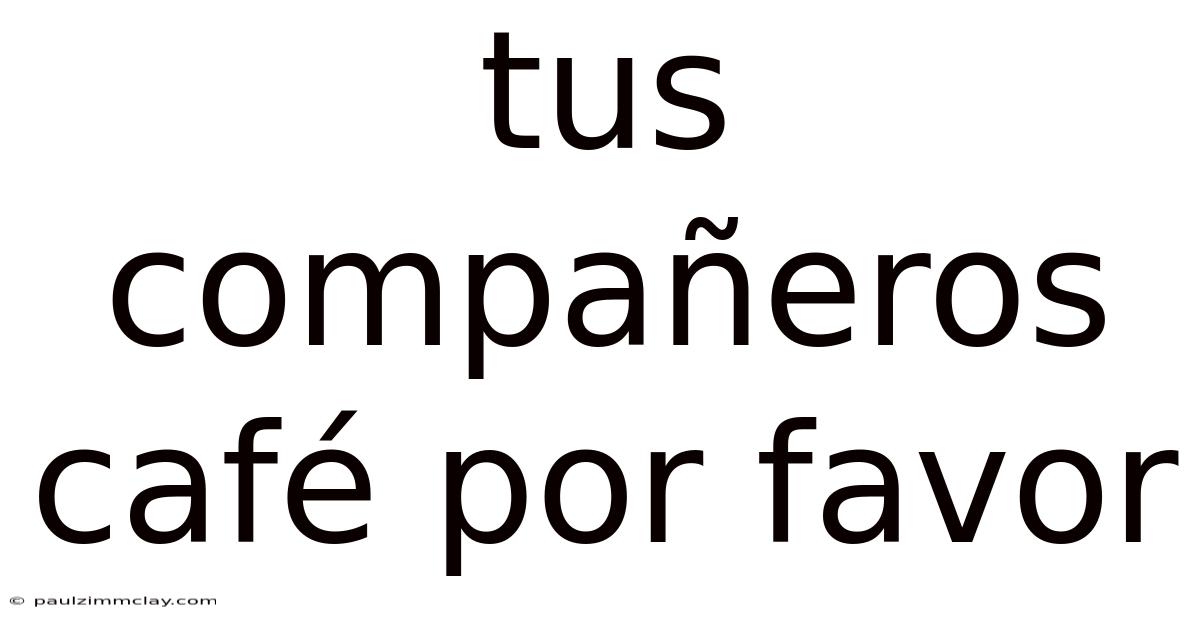 Tus Compañeros Café Por Favor