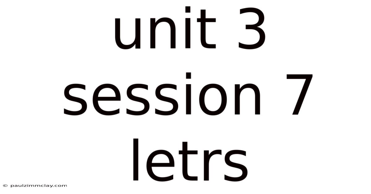 Unit 3 Session 7 Letrs