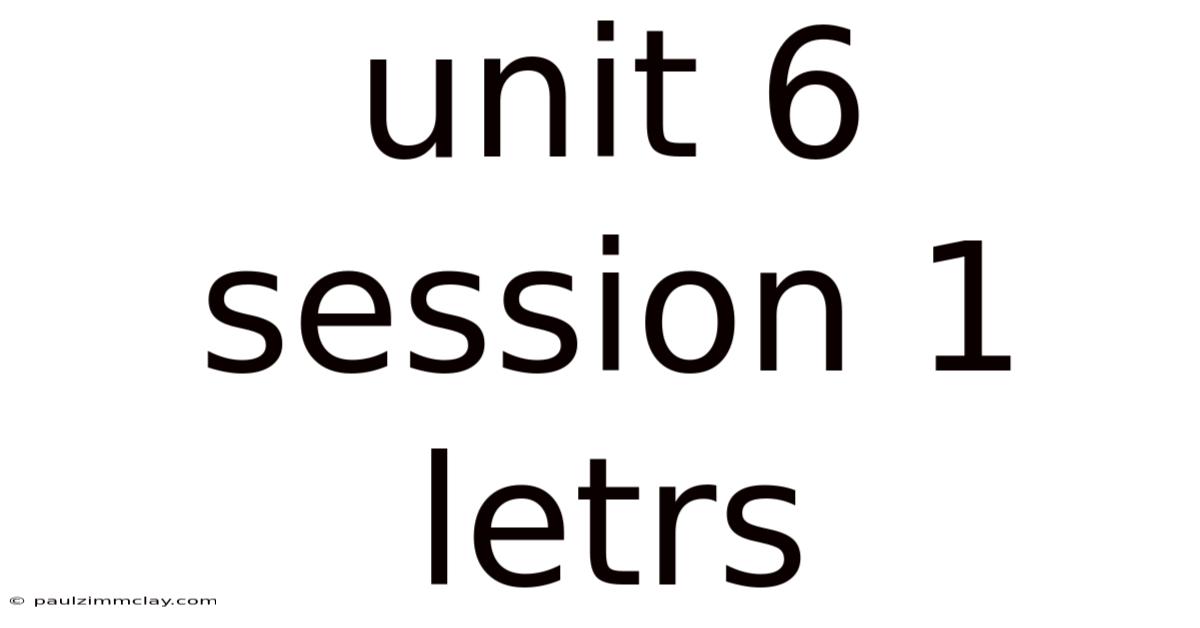 Unit 6 Session 1 Letrs