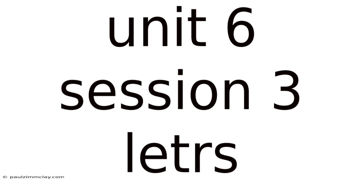 Unit 6 Session 3 Letrs