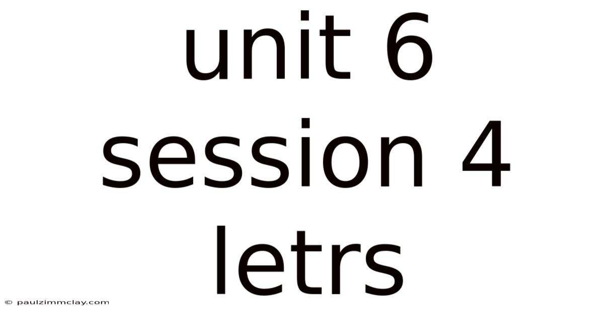 Unit 6 Session 4 Letrs