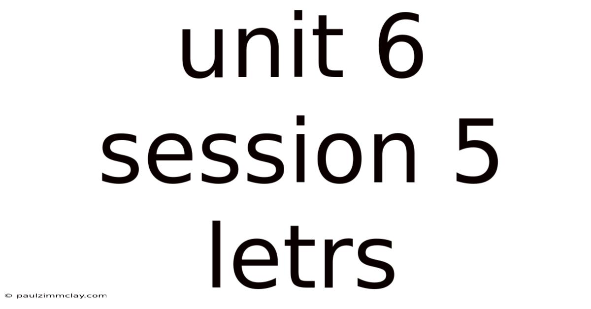 Unit 6 Session 5 Letrs