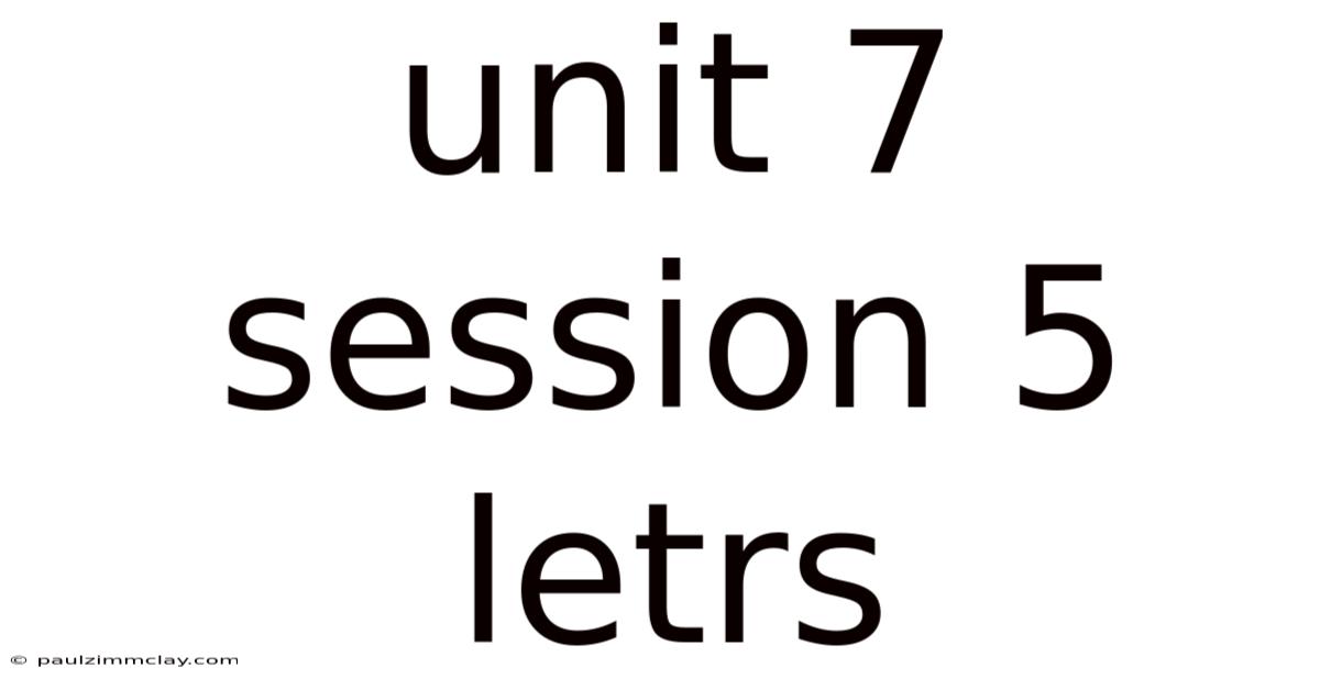 Unit 7 Session 5 Letrs