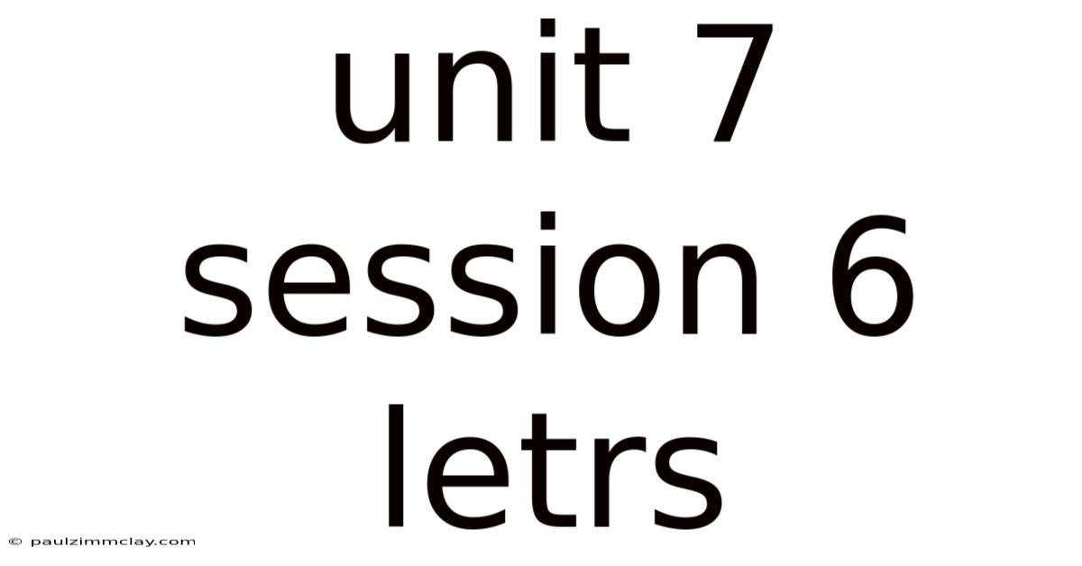 Unit 7 Session 6 Letrs