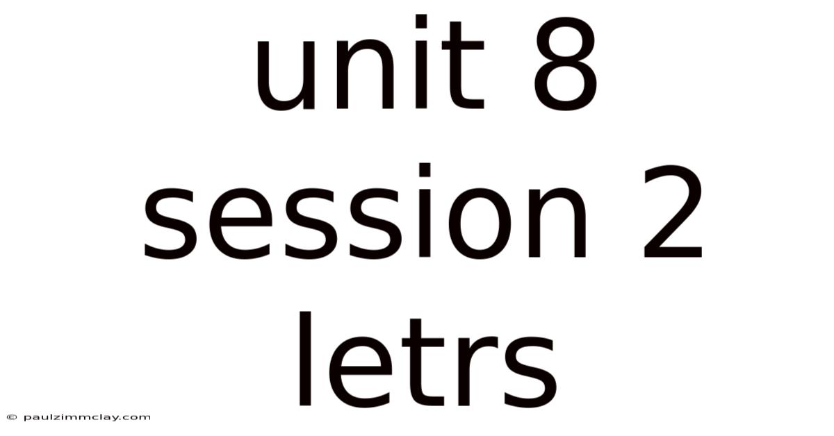 Unit 8 Session 2 Letrs