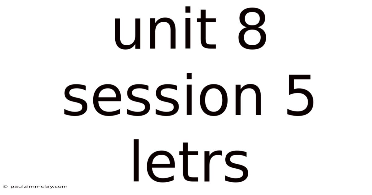 Unit 8 Session 5 Letrs