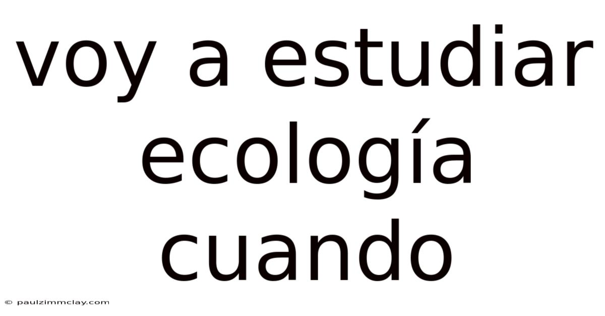 Voy A Estudiar Ecología Cuando