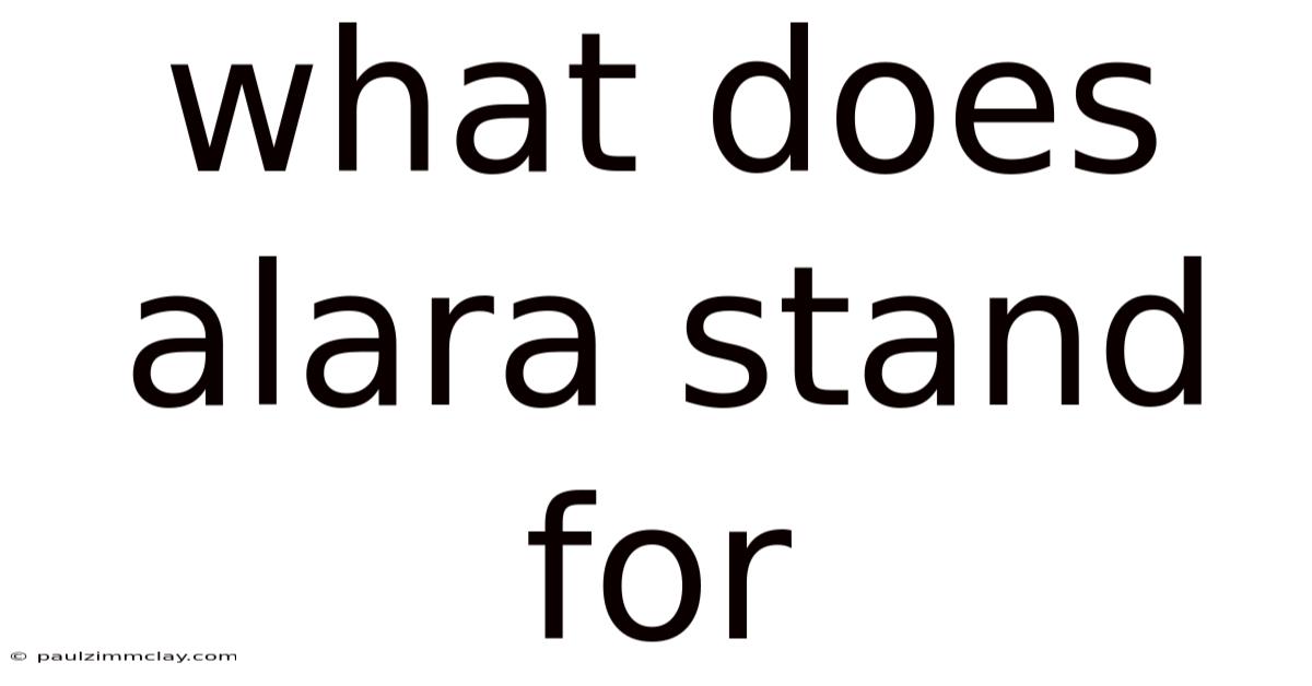 What Does Alara Stand For