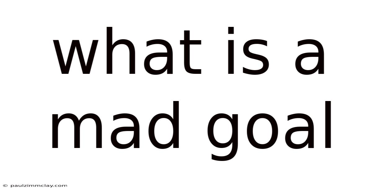 What Is A Mad Goal