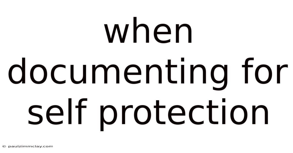 When Documenting For Self Protection