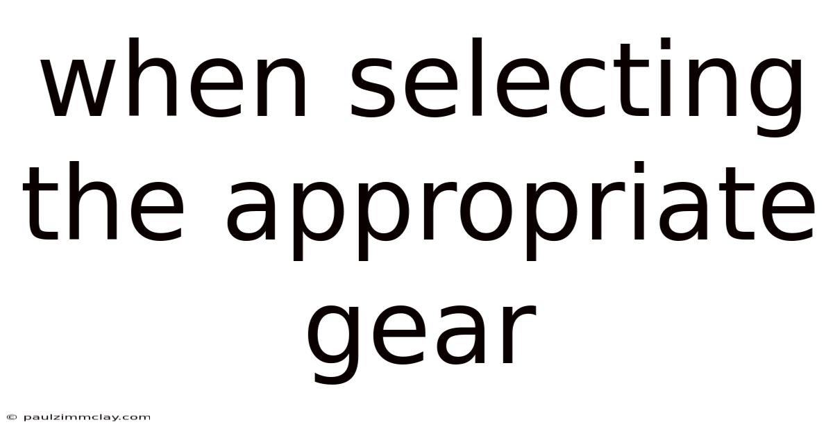 When Selecting The Appropriate Gear