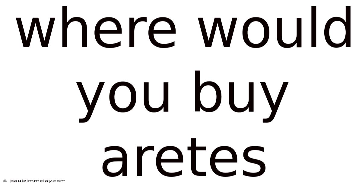 Where Would You Buy Aretes
