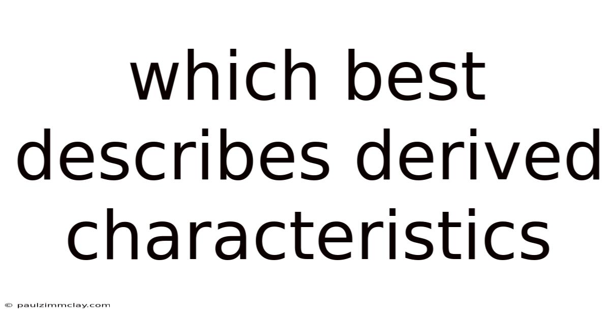Which Best Describes Derived Characteristics