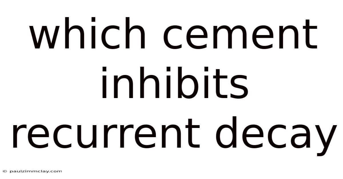 Which Cement Inhibits Recurrent Decay