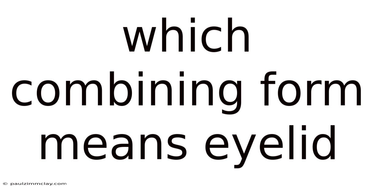 Which Combining Form Means Eyelid