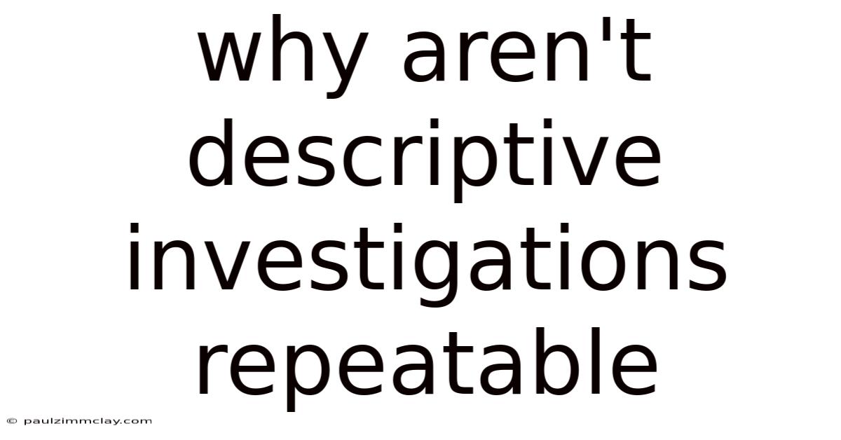Why Aren't Descriptive Investigations Repeatable