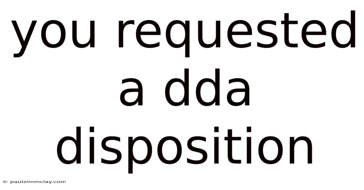 You Requested A Dda Disposition