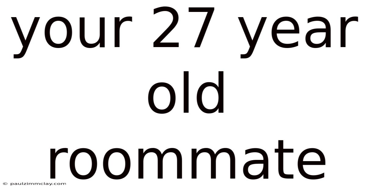 Your 27 Year Old Roommate